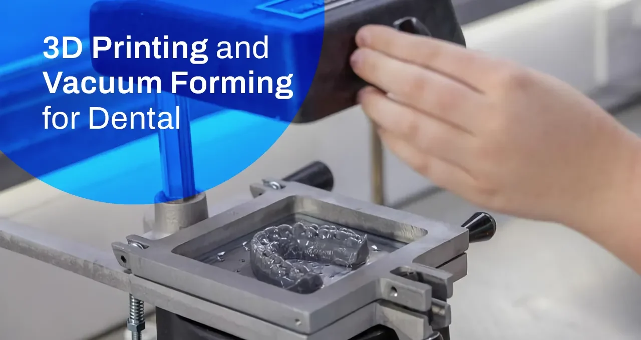 3D Printing and Vacuum Forming for Dental